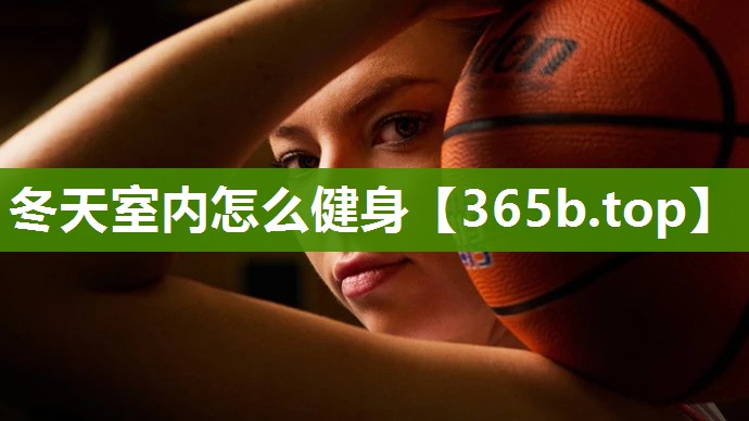 冬天室内怎么健身 冬天室内怎么健身